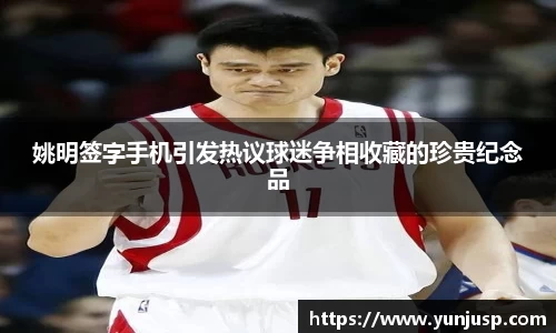 姚明签字手机引发热议球迷争相收藏的珍贵纪念品