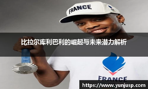 比拉尔库利巴利的崛起与未来潜力解析