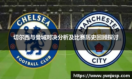切尔西与曼城对决分析及比赛历史回顾探讨